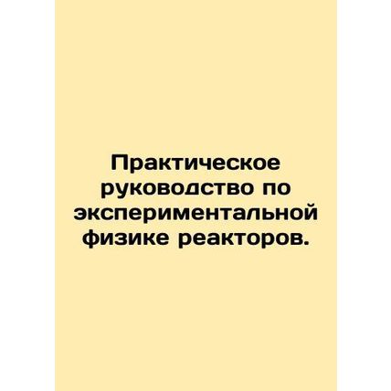 Practical Guide to Experimental Reactor Physics. In Russian /Prakticheskoe ruko