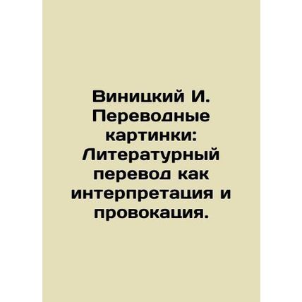 Vinitsky I. Translation pictures: Literary translation as interpretation and pr