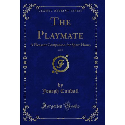 The Playmate, Vol. 1: A Pleasant Companion for Spare Hours (Classic Reprint)
