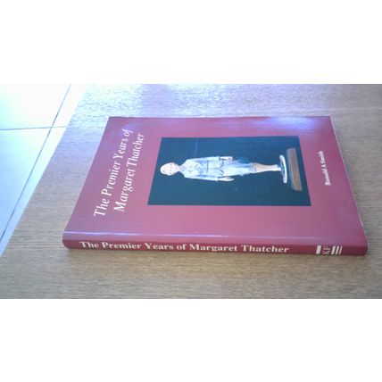 The Premier Years of Margaret Thatcher. Ronald A. Smith (Paperback) 1991