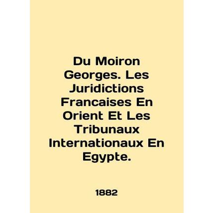 Du Moiron Georges. Les Judictions Francaises En Orient Et Les Tribunaux Interna