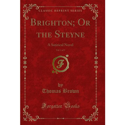 Brighton; Or the Steyne, Vol. 1 of 3: A Satirical Novel (Classic Reprint)