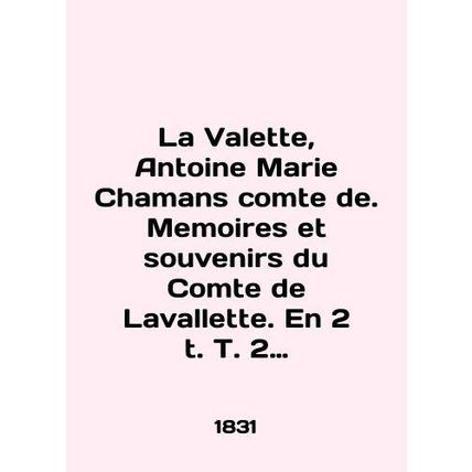 La Valette, Antoine Marie Chamans comte de. Memoirs et souvenirs du Comte de La
