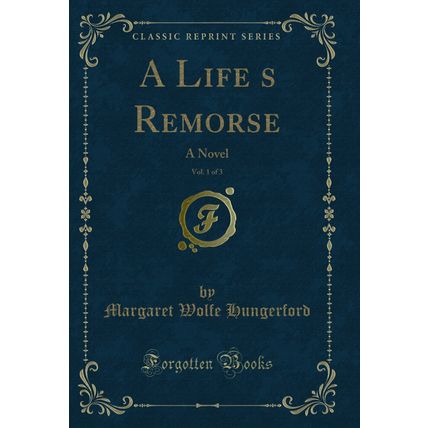 A Lifes Remorse, Vol. 1 of 3: A Novel (Classic Reprint)