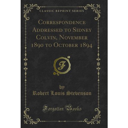 Correspondence Addressed to Sidney Colvin, November 1890 to October 1894
