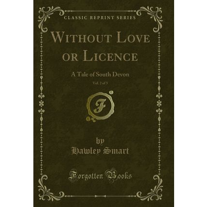 Without Love or Licence, Vol. 2 of 3: A Tale of South Devon (Classic Reprint)