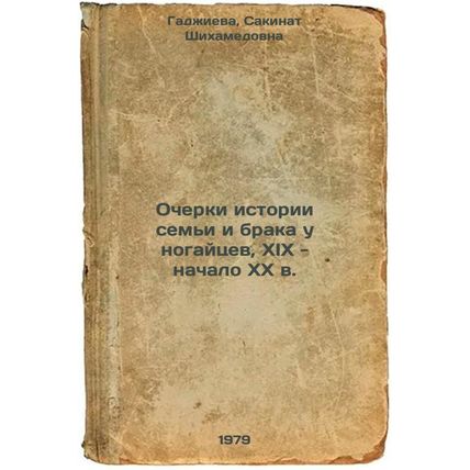 Ocherki istorii semi i braka u nogaytsev, XIX - nachalo XX v./Essays on the h...