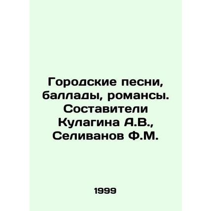 City songs, ballads, romances. Compiled by A.V. Kulagin, F.M. Selivanov/Gorodsk