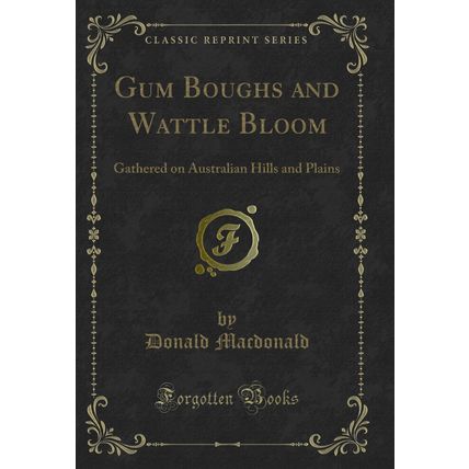Gum Boughs and Wattle Bloom: Gathered on Australian Hills and Plains