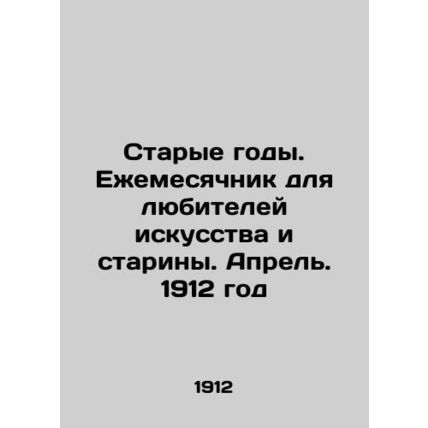Old Years. Monthly for art and antique lovers. April. 1912/Starye gody. Ezhemes