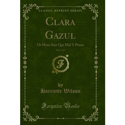 Clara Gazul, Vol. 1 of 3: Or Honi Soit Qui Mal Y Pense (Classic Reprint)