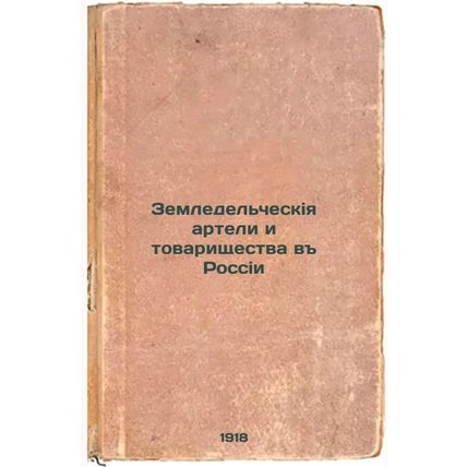 Zemledel'cheskiya arteli i tovarishchestva v Rossii. In Russian /Agricultural...
