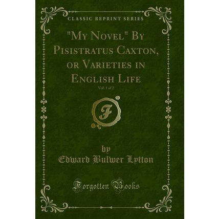"My Novel" By Pisistratus Caxton, or Varieties in English Life, Vol. 1 of 2"