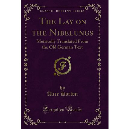 The Lay on the Nibelungs: Metrically Translated From the Old German Text