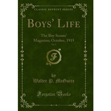 Boys' Life, Vol. 5: The Boy Scouts' Magazine; October, 1915 (Classic Reprint)