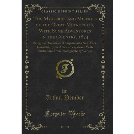 The Mysteries and Miseries of the Great Metropolis, With Some Adventures in the