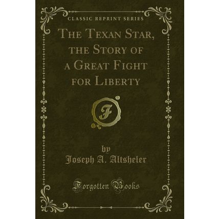 The Texan Star, the Story of a Great Fight for Liberty (Classic Reprint)