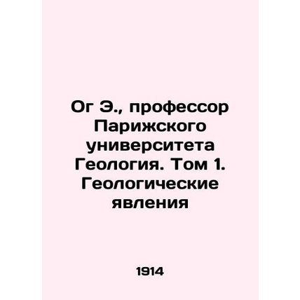 Og E., Professor of Geology at the University of Paris. Volume 1. Geological ph