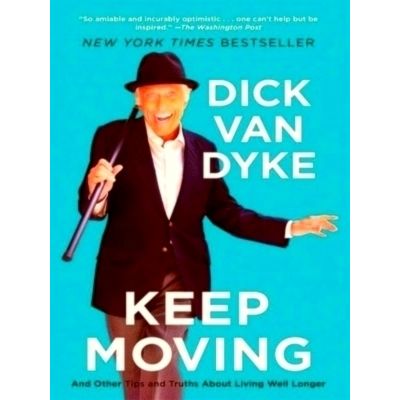 Keep Moving - And Other Tips and Truths About Living Well Longer by Dick Van Dyk