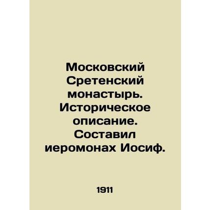 Moscow Sretensky Monastery. Historical description, compiled by Hieromonk Josep