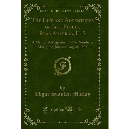 The Life and Adventures of Jack Philip, Rear Admiral, U. S (Classic Reprint)