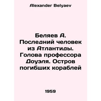 A. Belyaev The Last Man from Atlantis. Professor Dowells Head. The Island of Lo
