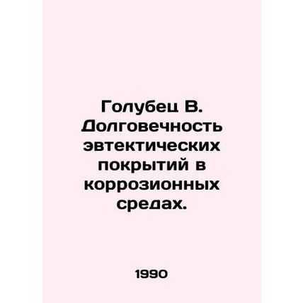 Dove B. Durability of eutectic coatings in corrosive media. In Russian /Golubet