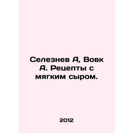 Seleznev A, Vovk A. Recipes with soft cheese. In Russian /Seleznev A, Vovk A. R