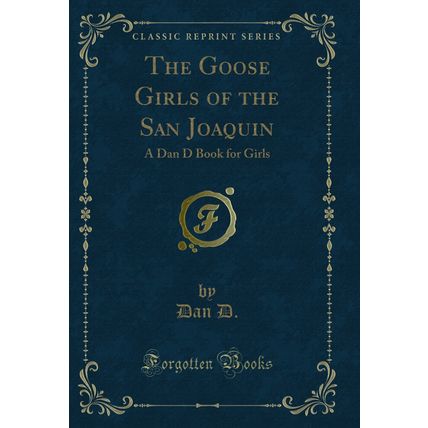 The Goose Girls of the San Joaquin: A Dan D Book for Girls (Classic Reprint)