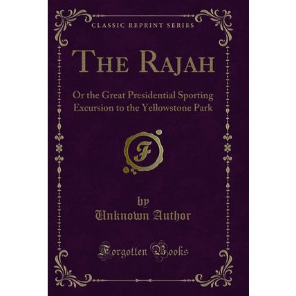 The Rajah: Or the Great Presidential Sporting Excursion to the Yellowstone Park