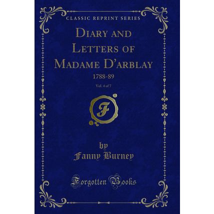 Diary and Letters of Madame D'arblay, Vol. 4 of 7: 1788-89 (Classic Reprint)