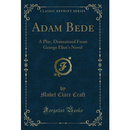 Adam Bede: A Play, Dramatized From George Eliot's Novel (Classic Reprint)