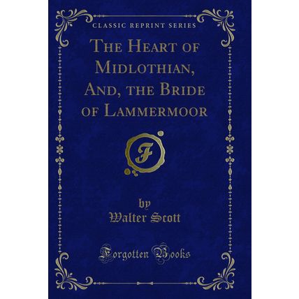 The Heart of Midlothian, And, the Bride of Lammermoor (Classic Reprint)