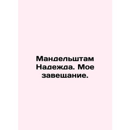 Mandelstam Hope. My testament. In Russian (ask us if in doubt)/Mandelshtam Nadez