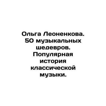 Olga Leonenkova. 50 musical masterpieces. The popular history of classical musi