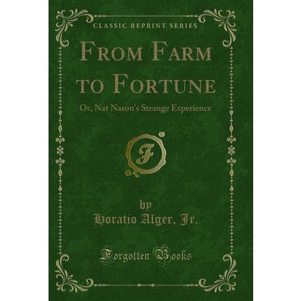 From Farm to Fortune: Or, Nat Nason's Strange Experience (Classic Reprint)