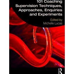 101 Coaching Supervision Techniques, Approaches, Enquiries and Experiments