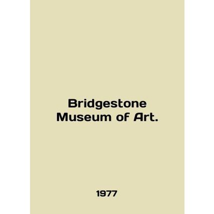 Bridgestone Museum of Art. In English /Bridgestone Museum of Art.