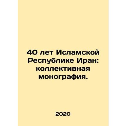 40 Years of the Islamic Republic of Iran: A Collective Monograph. In Russian /