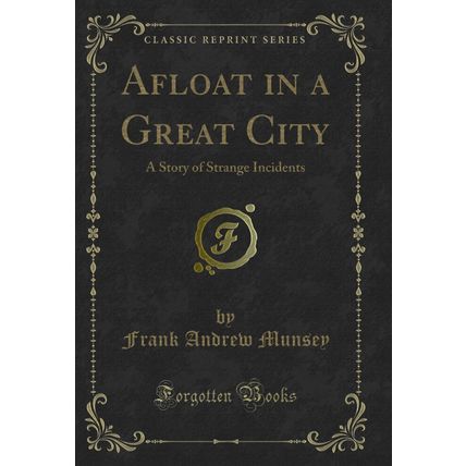 Afloat in a Great City: A Story of Strange Incidents (Classic Reprint)