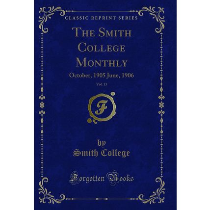 The Smith College Monthly, Vol. 13: October, 1905 June, 1906 (Classic Reprint)