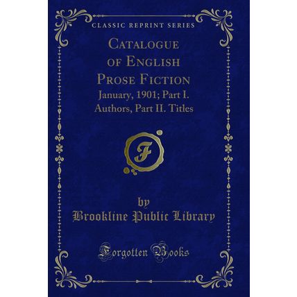 Catalogue of English Prose Fiction: January, 1901; Part I. Authors, Part II