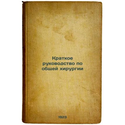 Kratkoe rukovodstvo po obshchey khirurgii. In Russian /A quick guide to gener...
