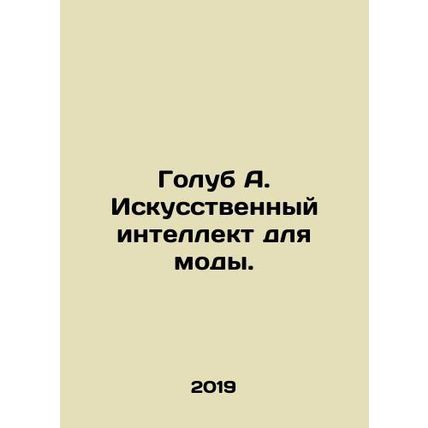 Golub A. Artificial Intelligence for Fashion. In Russian /Golub A. Iskusstvenny