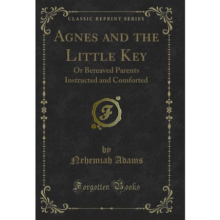 Agnes and the Little Key: Or Bereaved Parents Instructed and Comforted