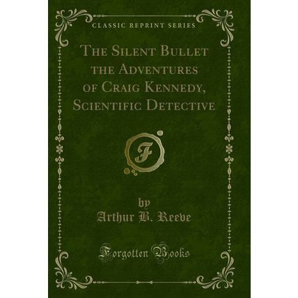 The Silent Bullet the Adventures of Craig Kennedy, Scientific Detective