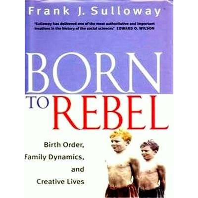 Born to Rebel Birth Order, Family Dynamics and Creative Lives - Frank J. Sullowa