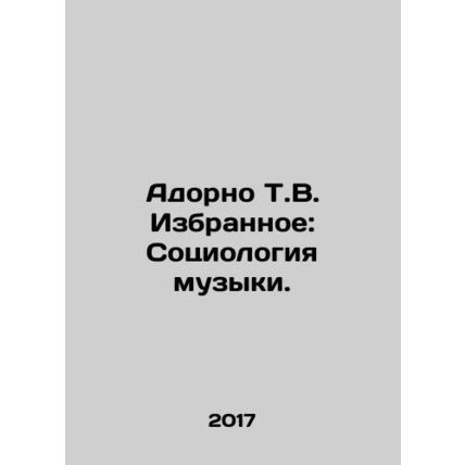 Adorno T.V. Favorites: The Sociology of Music. In Russian /Adorno T.V. Izbranno