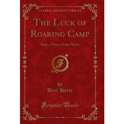 The Luck of Roaring Camp: Susy, a Story of the Plains (Classic Reprint)