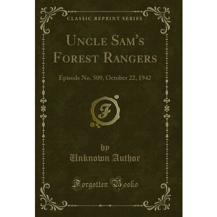 Uncle Sam's Forest Rangers: Episode No. 509, October 22, 1942 (Classic Reprint)